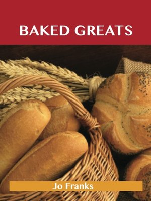 cover image of Baked Greats: Delicious Baked Recipes, The Top 100 Baked Recipes